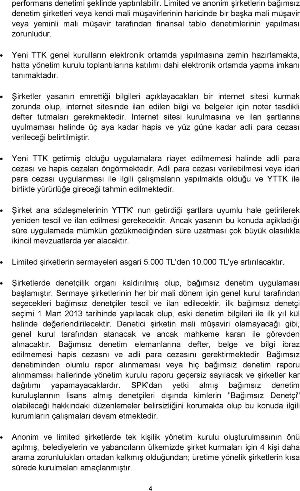 zorunludur. Yeni TTK genel kurulların elektronik ortamda yapılmasına zemin hazırlamakta, hatta yönetim kurulu toplantılarına katılımı dahi elektronik ortamda yapma imkanı tanımaktadır.