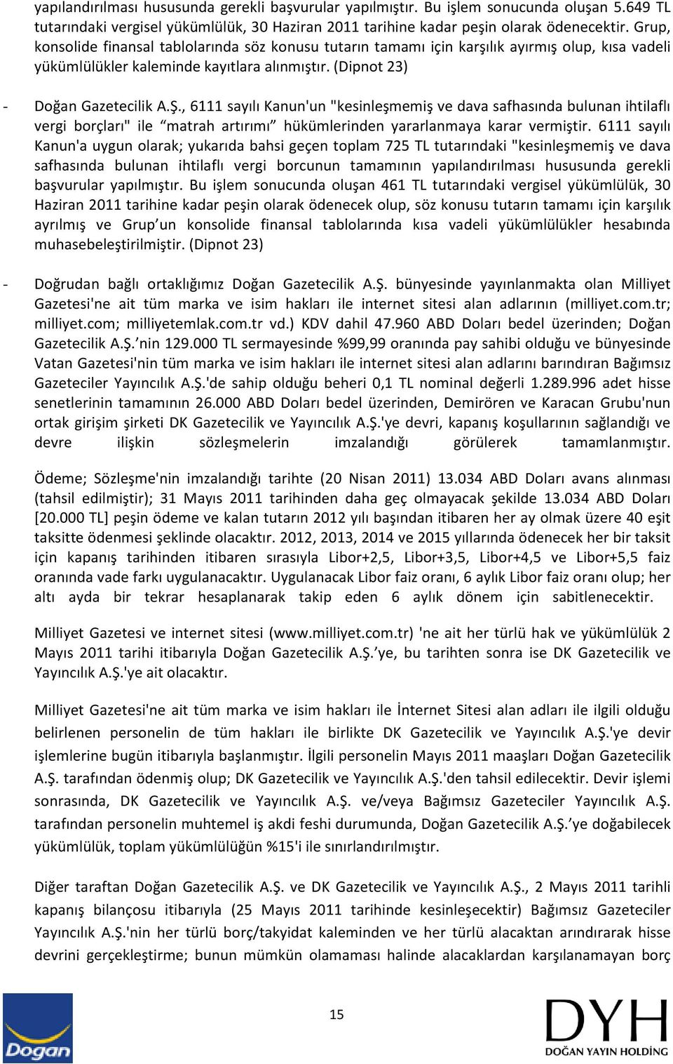 , 6111 sayılı Kanun'un "kesinleşmemiş ve dava safhasında bulunan ihtilaflı vergi borçları" ile matrah artırımı hükümlerinden yararlanmaya karar vermiştir.