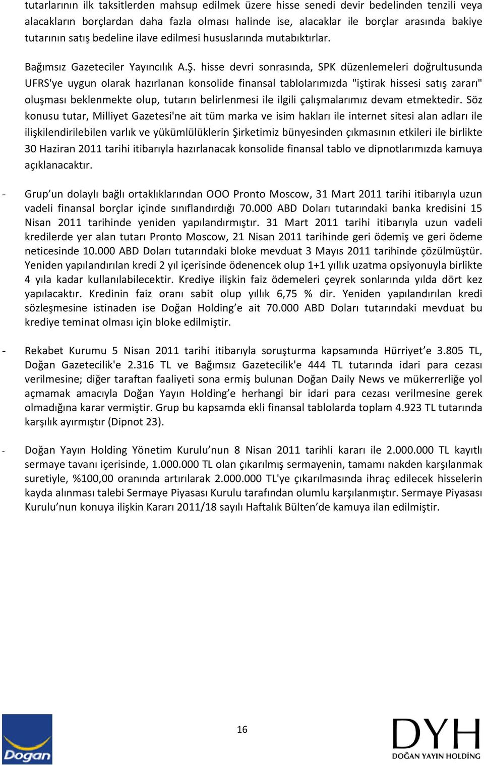 hisse devri sonrasında, SPK düzenlemeleri doğrultusunda UFRS'ye uygun olarak hazırlanan konsolide finansal tablolarımızda "iştirak hissesi satış zararı" oluşması beklenmekte olup, tutarın