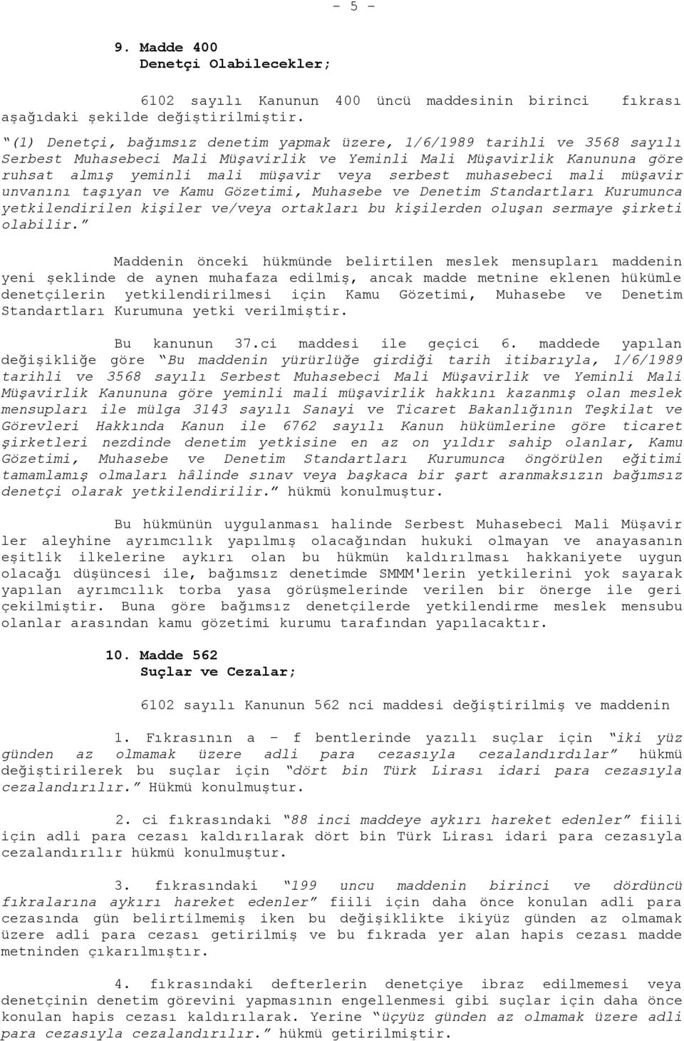 muhasebeci mali müşavir unvanını taşıyan ve Kamu Gözetimi, Muhasebe ve Denetim Standartları Kurumunca yetkilendirilen kişiler ve/veya ortakları bu kişilerden oluşan sermaye şirketi olabilir.