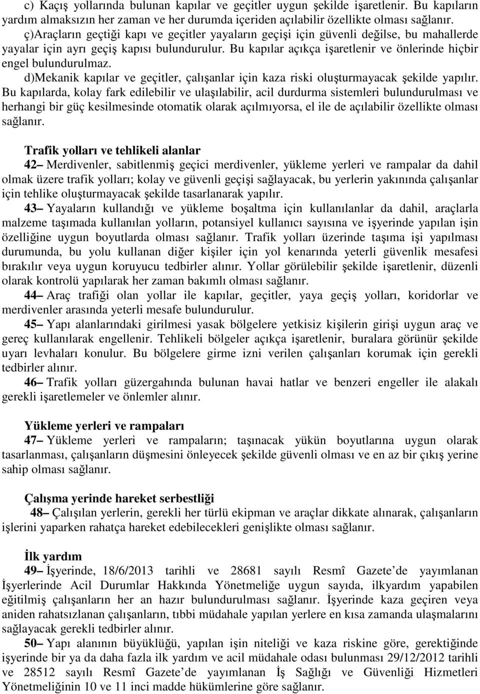 Bu kapılar açıkça işaretlenir ve önlerinde hiçbir engel bulundurulmaz. d)mekanik kapılar ve geçitler, çalışanlar için kaza riski oluşturmayacak şekilde yapılır.