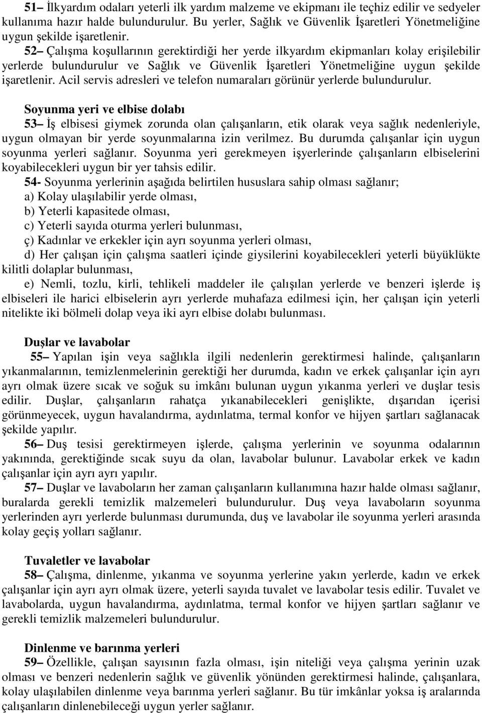 52 Çalışma koşullarının gerektirdiği her yerde ilkyardım ekipmanları kolay erişilebilir yerlerde bulundurulur ve Sağlık ve Güvenlik İşaretleri Yönetmeliğine uygun şekilde işaretlenir.