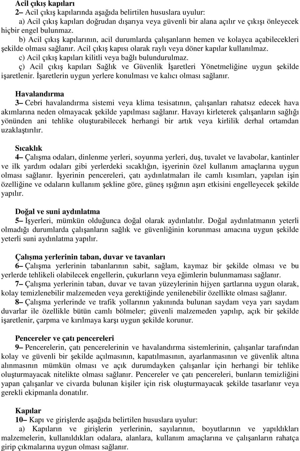 c) Acil çıkış kapıları kilitli veya bağlı bulundurulmaz. ç) Acil çıkış kapıları Sağlık ve Güvenlik İşaretleri Yönetmeliğine uygun şekilde işaretlenir.