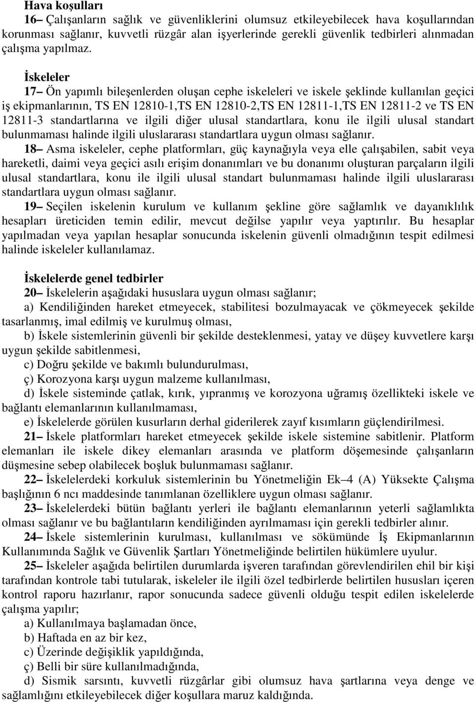 İskeleler 17 Ön yapımlı bileşenlerden oluşan cephe iskeleleri ve iskele şeklinde kullanılan geçici iş ekipmanlarının, TS EN 12810-1,TS EN 12810-2,TS EN 12811-1,TS EN 12811-2 ve TS EN 12811-3