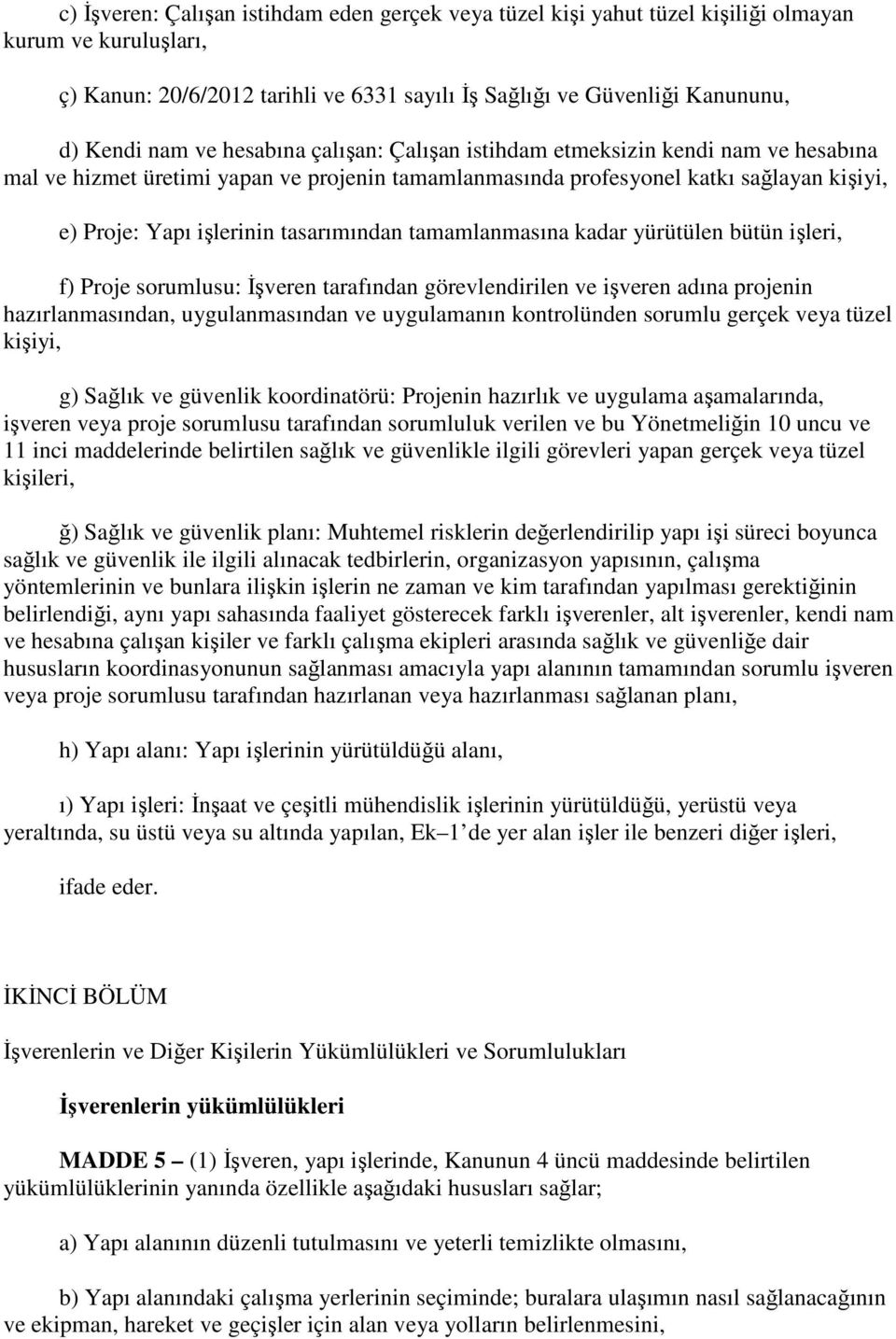 tamamlanmasına kadar yürütülen bütün işleri, f) Proje sorumlusu: İşveren tarafından görevlendirilen ve işveren adına projenin hazırlanmasından, uygulanmasından ve uygulamanın kontrolünden sorumlu