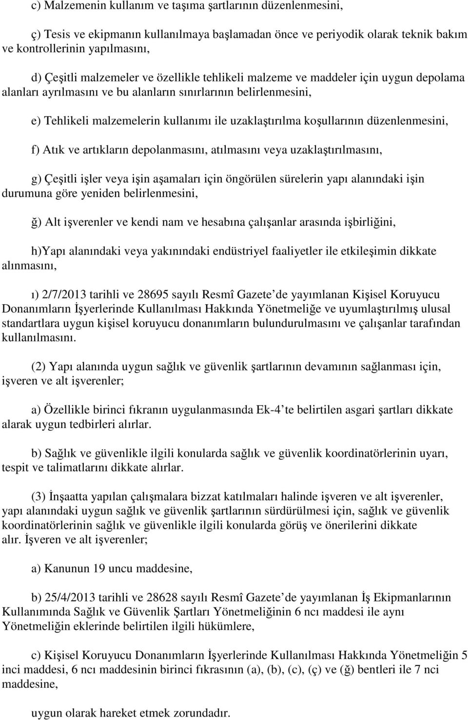 düzenlenmesini, f) Atık ve artıkların depolanmasını, atılmasını veya uzaklaştırılmasını, g) Çeşitli işler veya işin aşamaları için öngörülen sürelerin yapı alanındaki işin durumuna göre yeniden