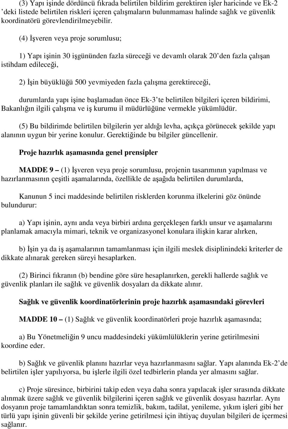 (4) İşveren veya proje sorumlusu; 1) Yapı işinin 30 işgününden fazla süreceği ve devamlı olarak 20 den fazla çalışan istihdam edileceği, 2) İşin büyüklüğü 500 yevmiyeden fazla çalışma gerektireceği,