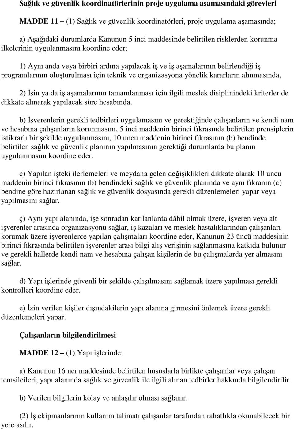 teknik ve organizasyona yönelik kararların alınmasında, 2) İşin ya da iş aşamalarının tamamlanması için ilgili meslek disiplinindeki kriterler de dikkate alınarak yapılacak süre hesabında.