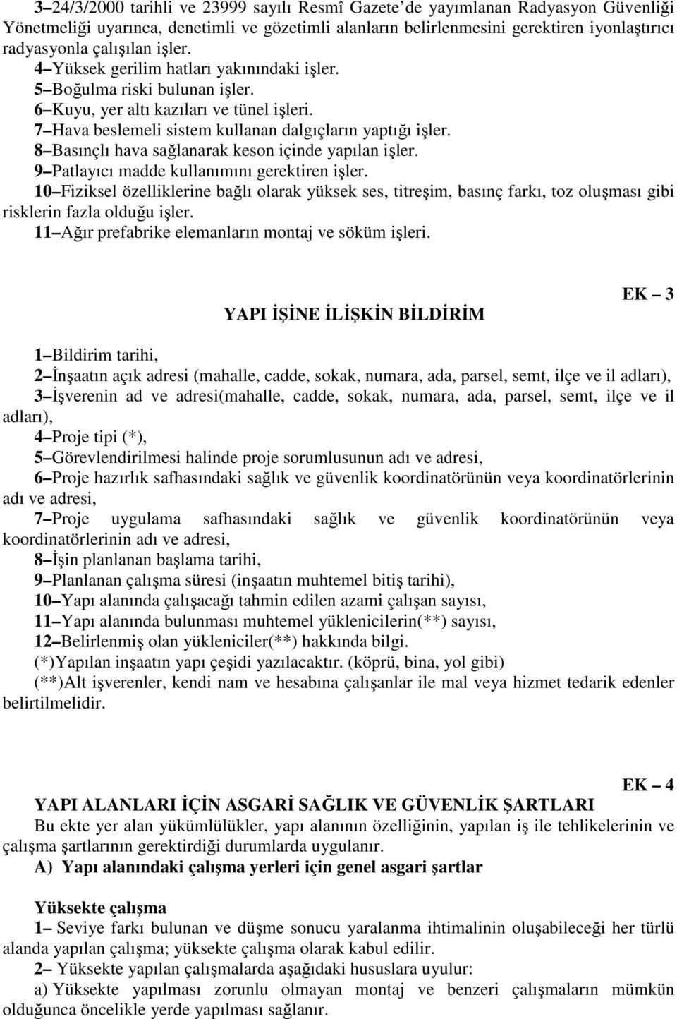 8 Basınçlı hava sağlanarak keson içinde yapılan işler. 9 Patlayıcı madde kullanımını gerektiren işler.