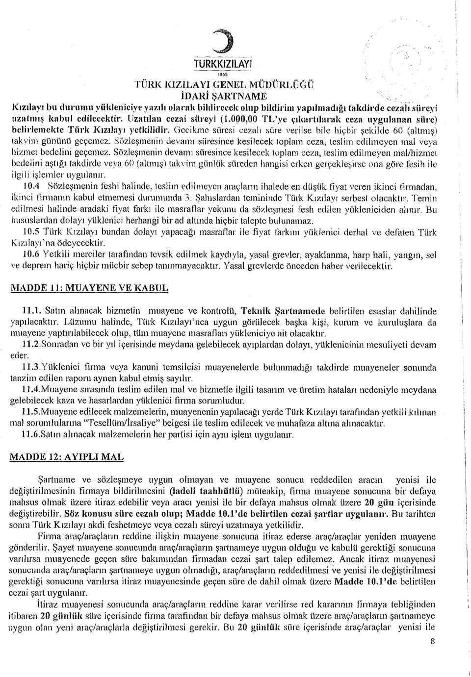 Gecikme süresi cezalı süre verilse bile hiçbir şekilde 60 (altmış) takvim gününü geçemez. Sözleşmenin devamı süresince kesilecek toplam ceza, teslim edilmeyen mal veya hizmet bedelini geçemez.