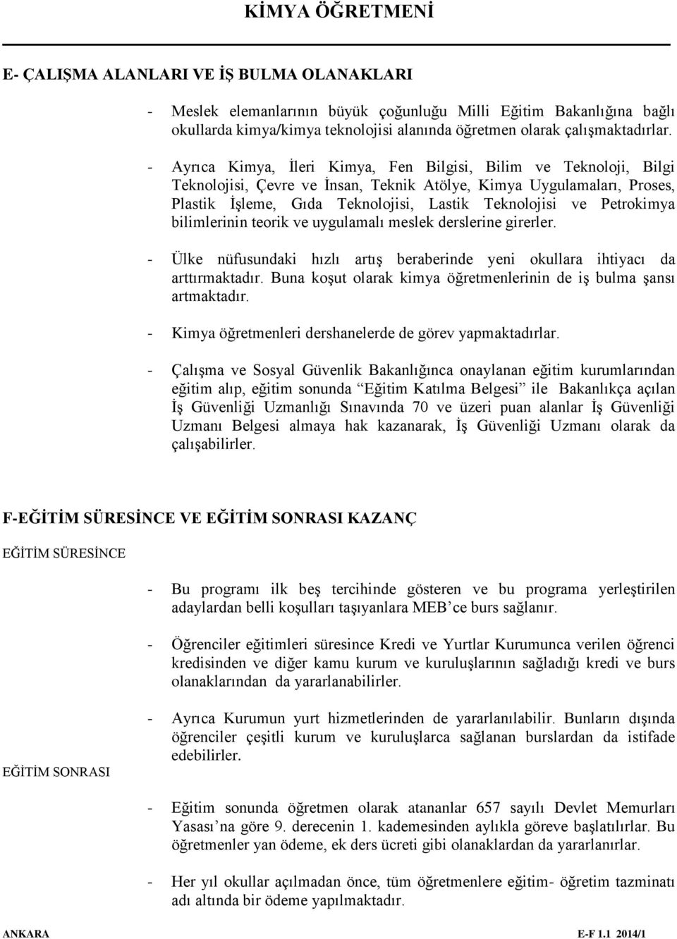 Petrokimya bilimlerinin teorik ve uygulamalı meslek derslerine girerler. - Ülke nüfusundaki hızlı artış beraberinde yeni okullara ihtiyacı da arttırmaktadır.