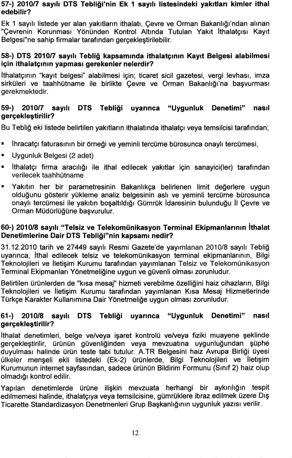 tarafından gerçekleştirilebilir. 58-) DTS 2010/7 sayılı Tebliğ kapsamında ithalatçının Kayıt Belgesi alabilmesi için ithalatçının yapması gerekenler nelerdir?