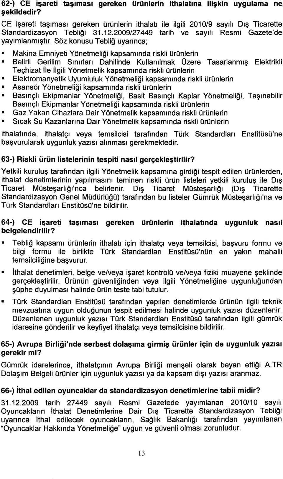 Söz konusu Tebliğ uyarınca; Makina Emniyeti Yönetmeliği kapsamında riskli ürünlerin Belirli Gerilim Sınırları Dahilinde Kullanılmak üzere Tasarlanmış Elektrikli Teçhizat ile ilgili Yönetmelik