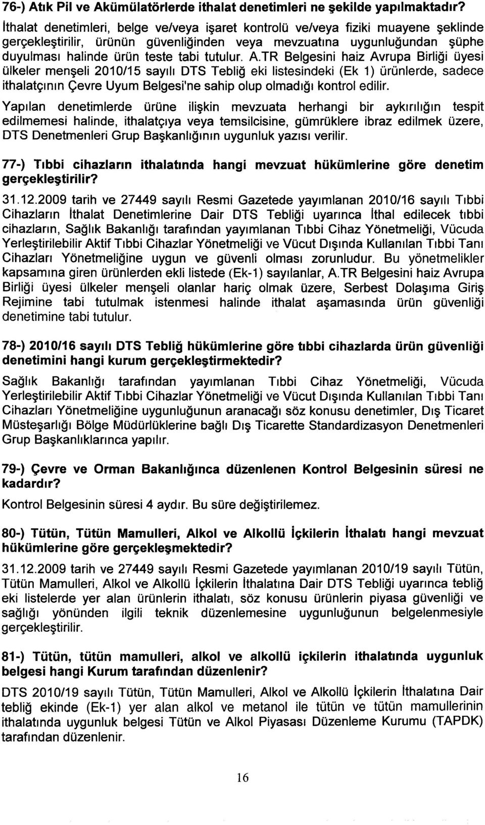 A.TR Belgesini haiz Avrupa Birliği üyesi ülkeler menşeli 2010/15 sayılı DTS Tebliğ eki listesindeki (Ek 1) ürünlerde, sadece ithalatçının Çevre Uyum Belgesi'ne sahip olup olmadığı kontrol edilir.