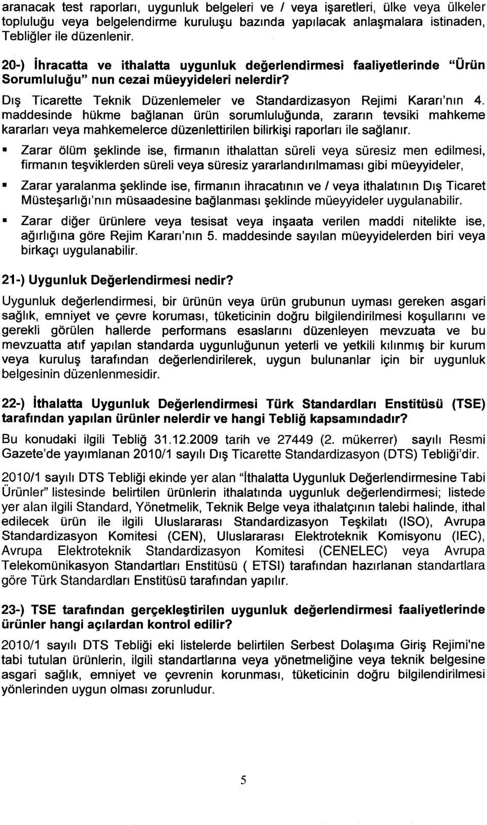 maddesinde hükme bağlanan ürün sorumluluğunda, zararın tevsiki mahkeme kararları veya mahkemelerce düzeniettirilen bilirkişi raporları ile sağlanır.