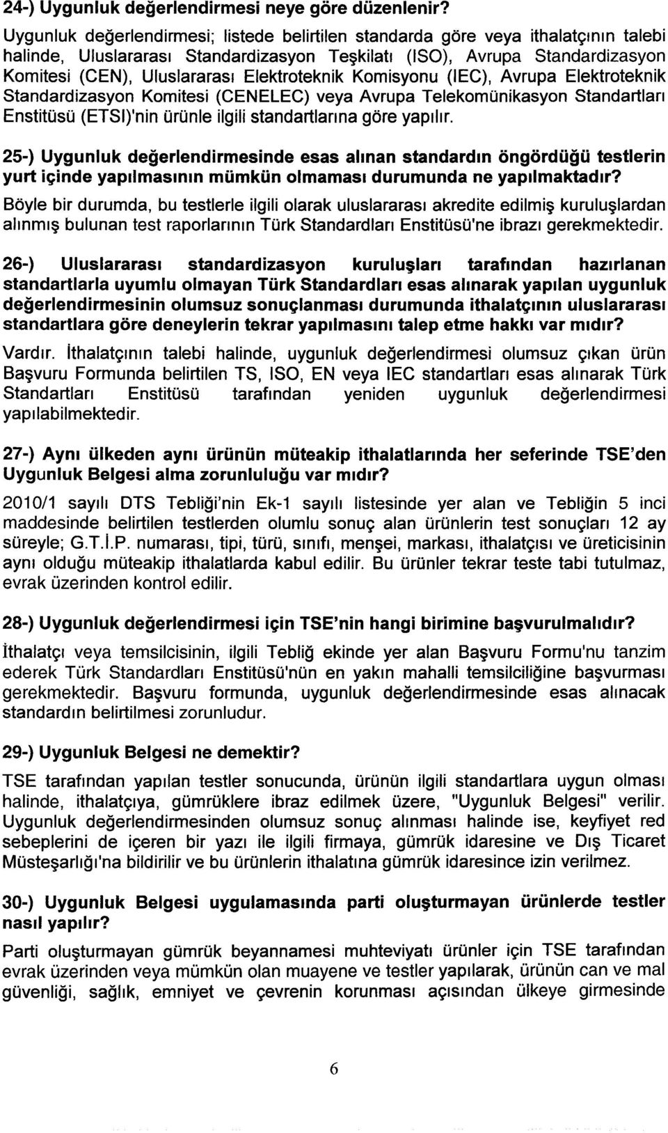 Elektroteknik Komisyonu (IEC), Avrupa Elektroteknik Standardizasyon Komitesi (CENELEC) veya Avrupa Telekomünikasyon Standartları Enstitüsü (ETSI)'nin ürünle ilgili standartlarına göre yapılır.