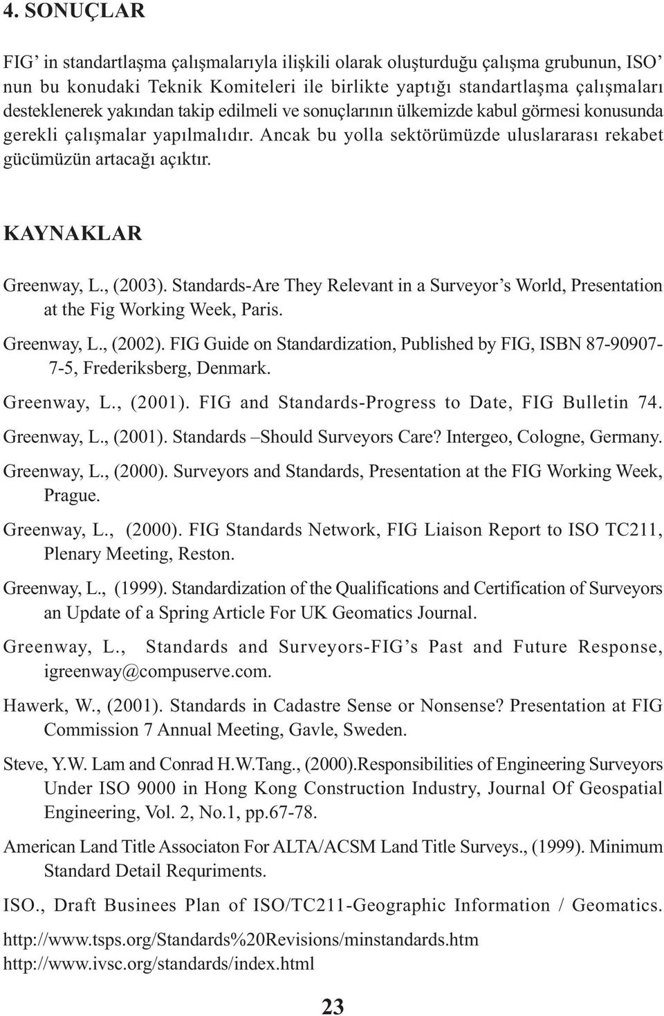 KAYNAKLAR Greenway, L., (2003). Standards-Are They Relevant in a Surveyor s World, Presentation at the Fig Working Week, Paris. Greenway, L., (2002).