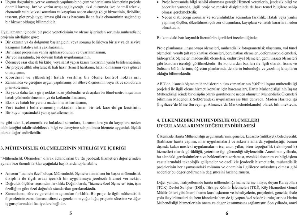 Uygulamanýn içindeki bir proje yöneticisinin ve ölçme iþlerinden sorumlu mühendisin; projenin niteliðine göre; Bir kazýnýn ya da dolgunun baþlangýcýný veya sonunu belirleyen bir þev ya da seviye