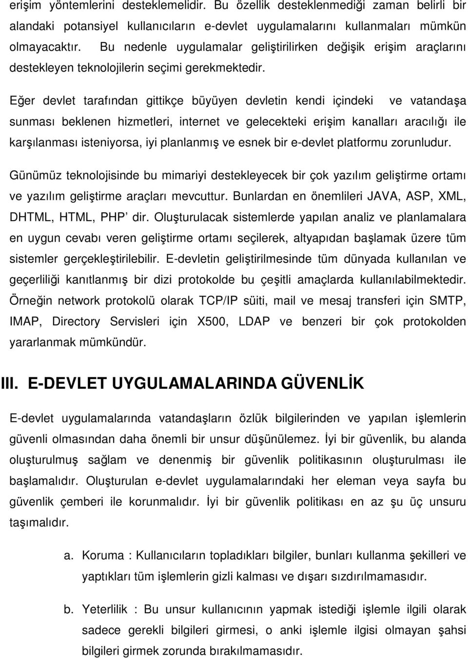 Eğer devlet tarafından gittikçe büyüyen devletin kendi içindeki ve vatandaşa sunması beklenen hizmetleri, internet ve gelecekteki erişim kanalları aracılığı ile karşılanması isteniyorsa, iyi