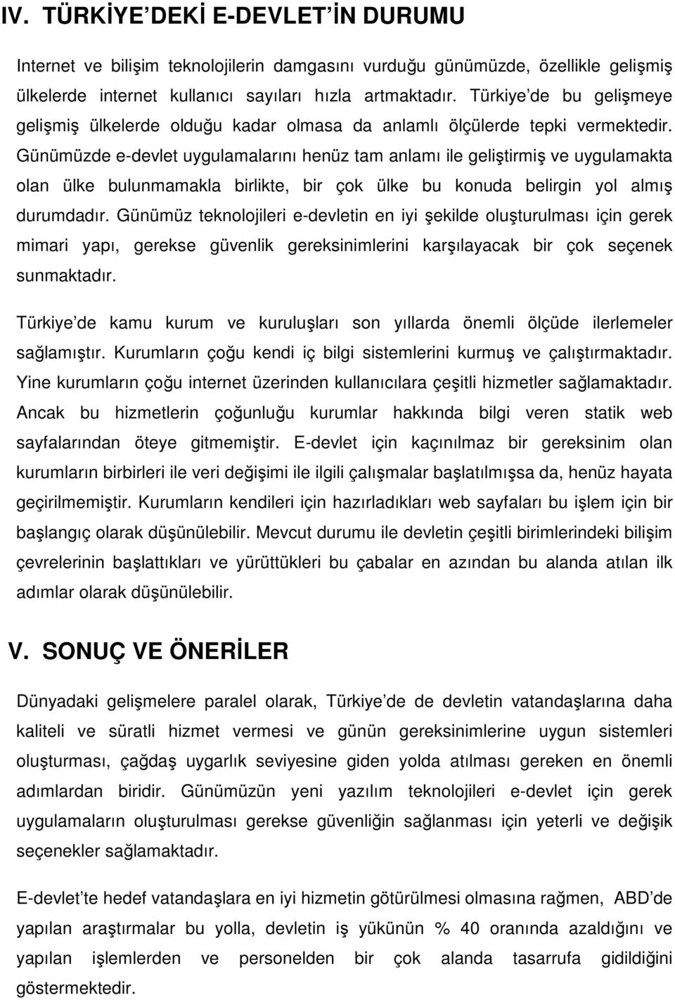 Günümüzde e-devlet uygulamalarını henüz tam anlamı ile geliştirmiş ve uygulamakta olan ülke bulunmamakla birlikte, bir çok ülke bu konuda belirgin yol almış durumdadır.