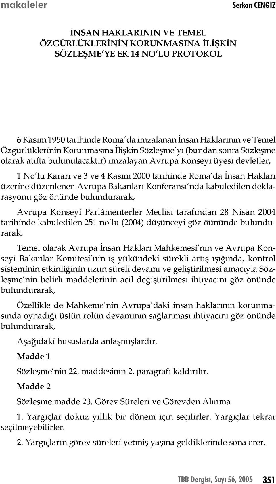 İnsan Hakları üzerine düzenlenen Avrupa Bakanları Konferansı nda kabuledilen deklarasyonu göz önünde bulundurarak, Avrupa Konseyi Parlâmenterler Meclisi tarafından 28 Nisan 2004 tarihinde kabuledilen