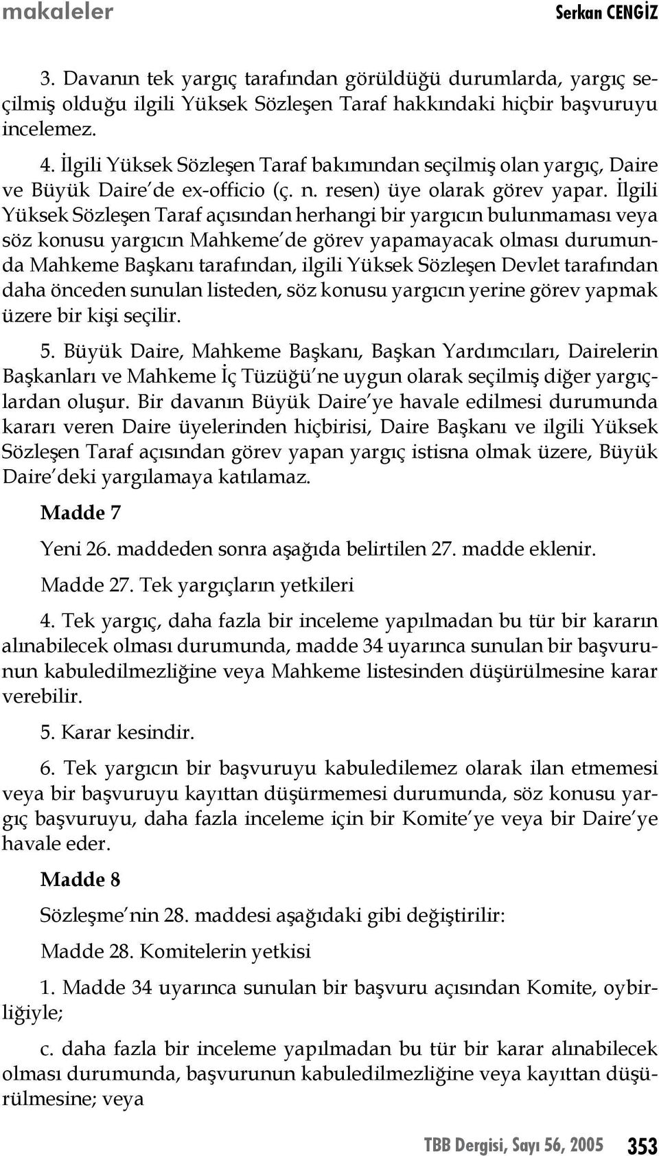 İlgili Yüksek Sözleşen Taraf açısından herhangi bir yargıcın bulunmaması veya söz konusu yargıcın Mahkeme de görev yapamayacak olması durumunda Mahkeme Başkanı tarafından, ilgili Yüksek Sözleşen