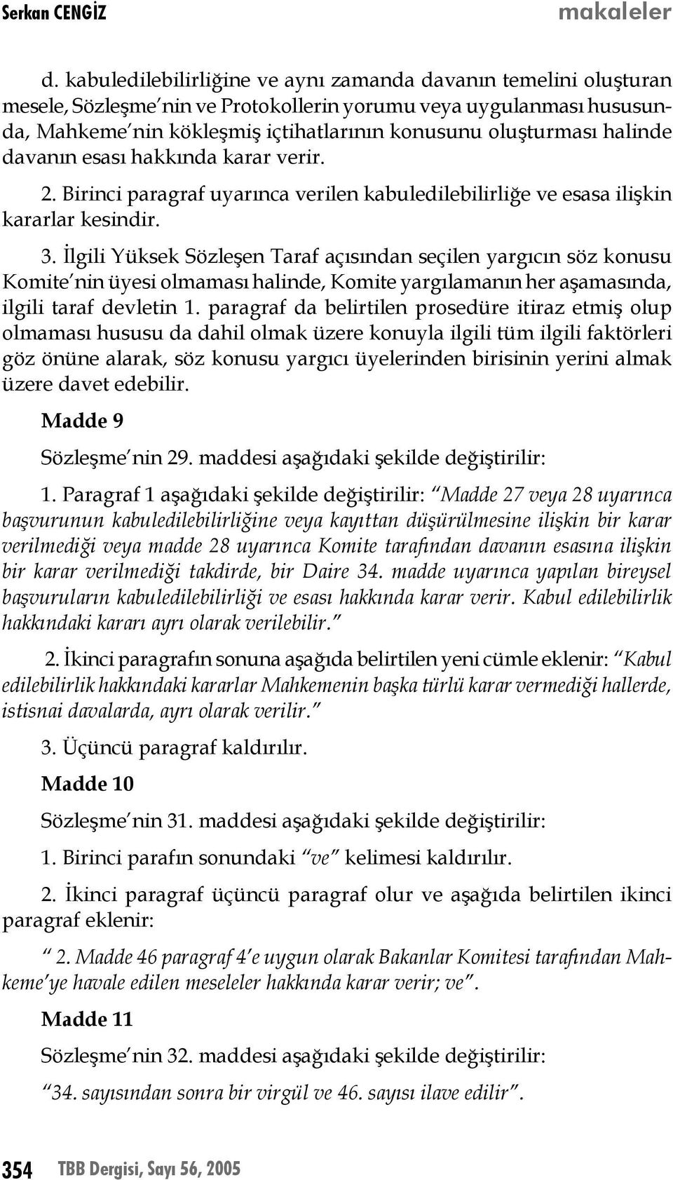 halinde davanın esası hakkında karar verir. 2. Birinci paragraf uyarınca verilen kabuledilebilirliğe ve esasa ilişkin kararlar kesindir. 3.