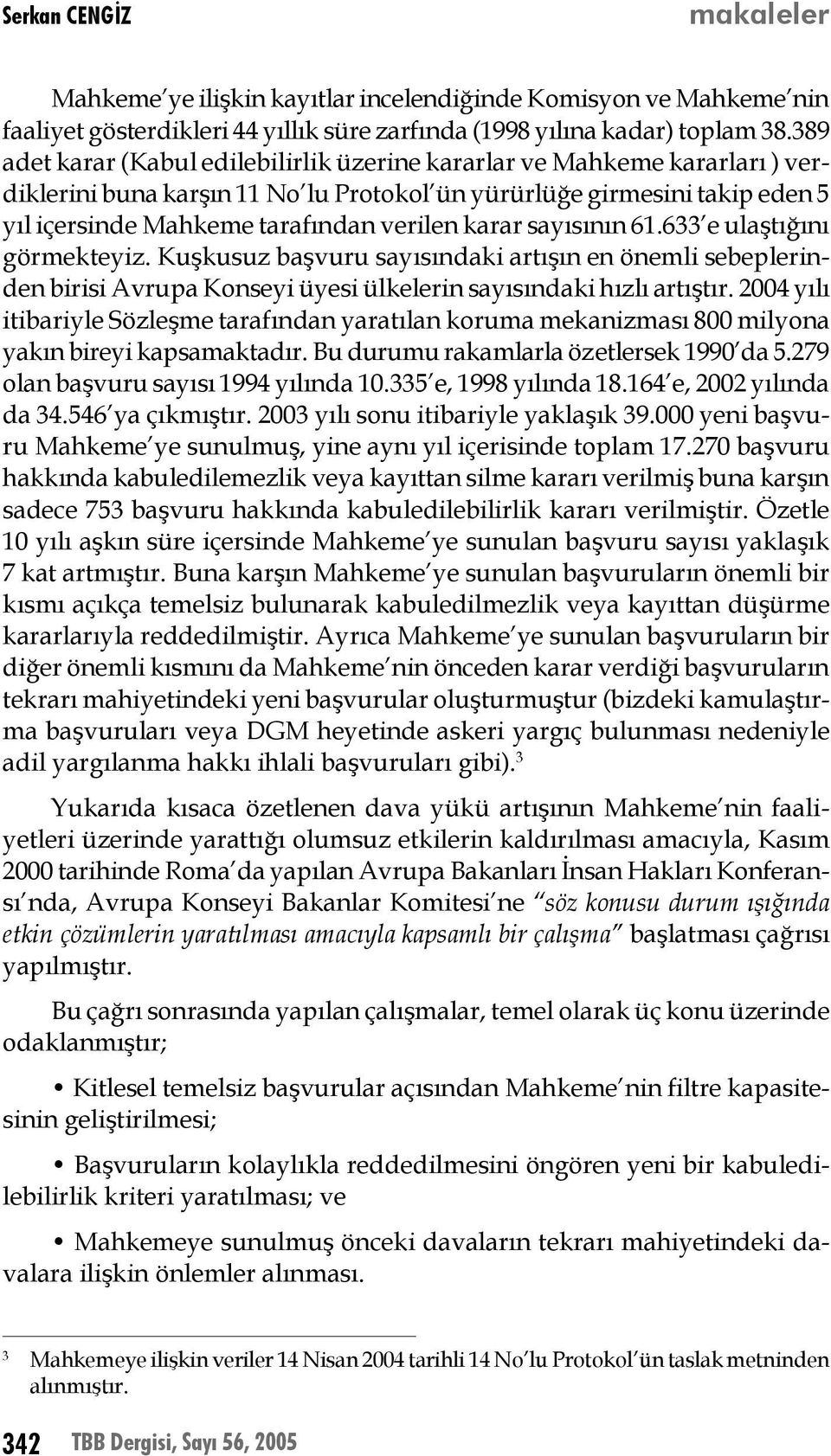 karar sayısının 61.633 e ulaştığını görmekteyiz. Kuşkusuz başvuru sayısındaki artışın en önemli sebeplerinden birisi Avrupa Konseyi üyesi ülkelerin sayısındaki hızlı artıştır.