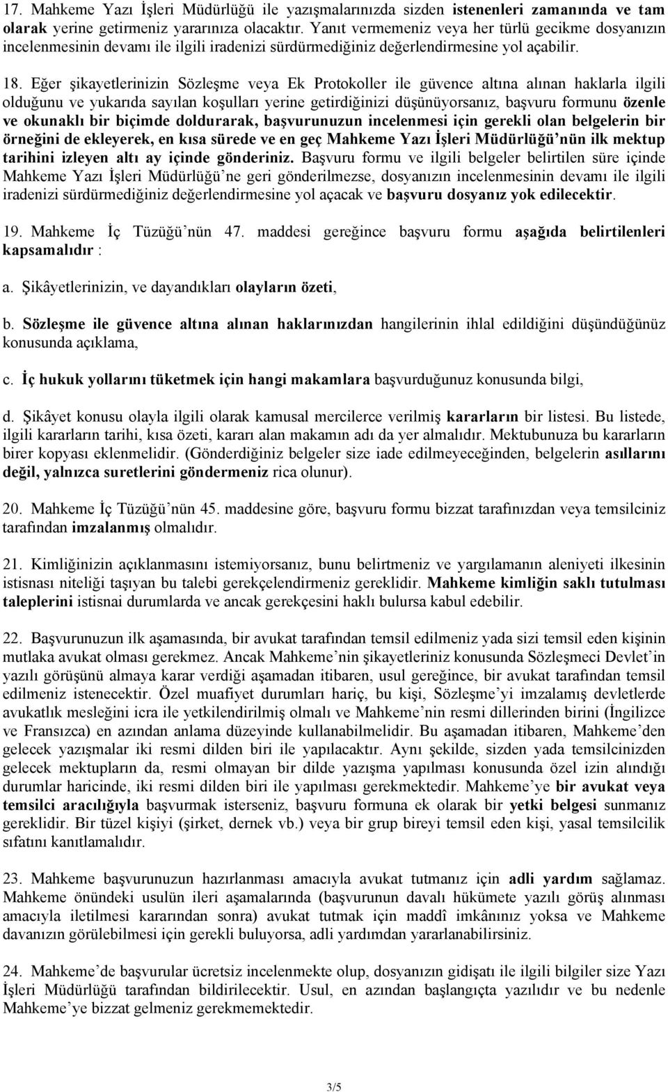 Eğer şikayetlerinizin Sözleşme veya Ek Protokoller ile güvence altına alınan haklarla ilgili olduğunu ve yukarıda sayılan koşulları yerine getirdiğinizi düşünüyorsanız, başvuru formunu özenle ve