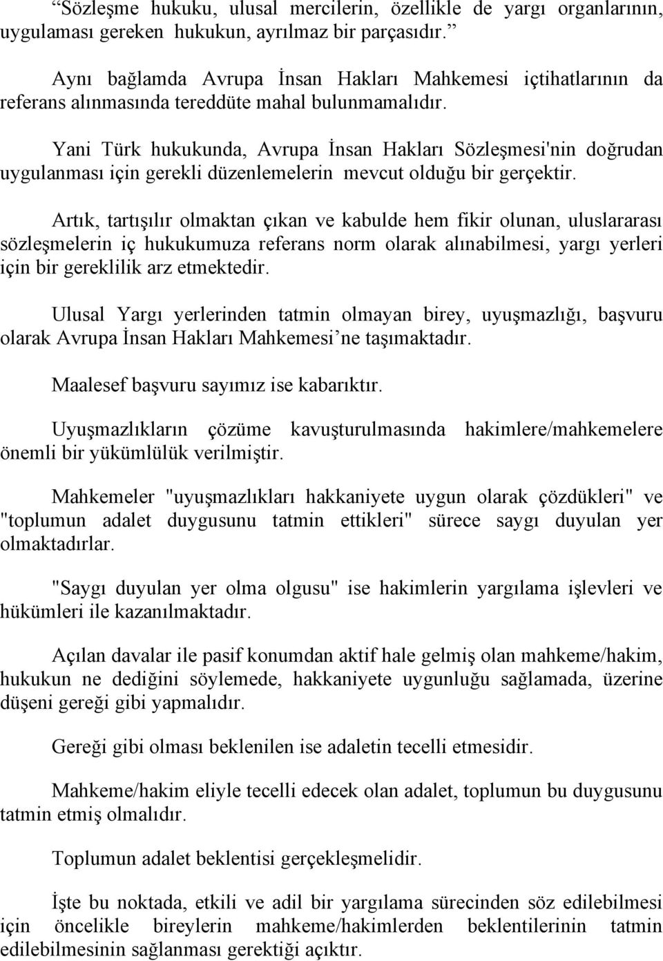 Yani Türk hukukunda, Avrupa İnsan Hakları Sözleşmesi'nin doğrudan uygulanması için gerekli düzenlemelerin mevcut olduğu bir gerçektir.