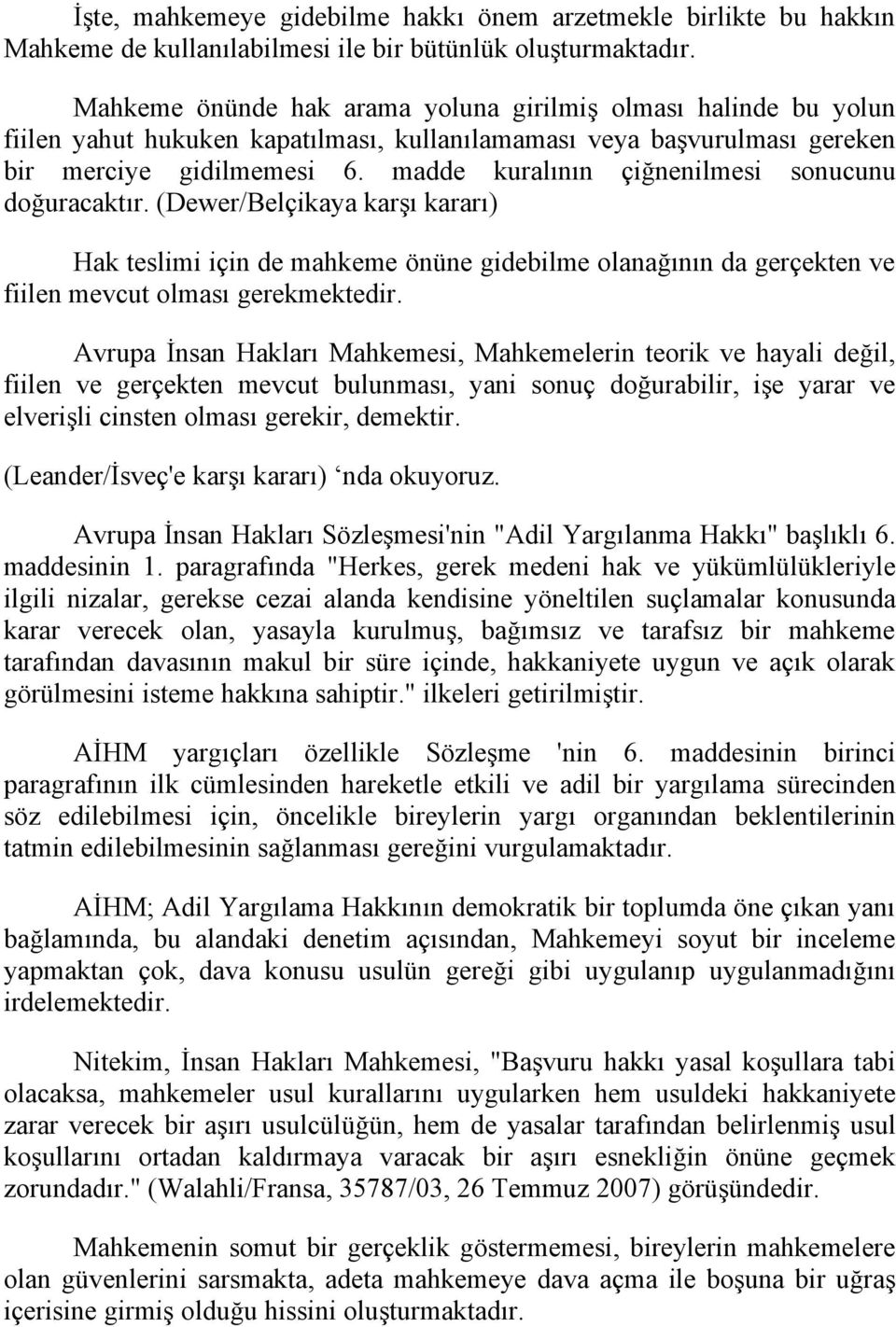 madde kuralının çiğnenilmesi sonucunu doğuracaktır. (Dewer/Belçikaya karşı kararı) Hak teslimi için de mahkeme önüne gidebilme olanağının da gerçekten ve fiilen mevcut olması gerekmektedir.