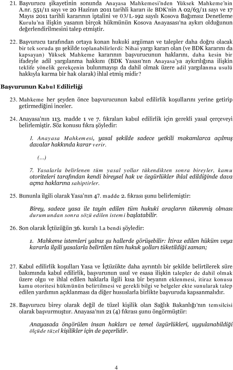 hükmünün Kosova Anayasası na aykırı olduğunun değerlendirilmesini talep etmiştir. 22.