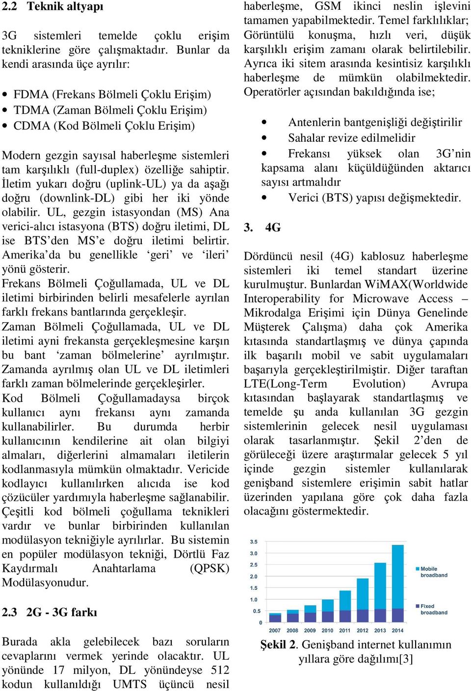 (full-duplex) özelliğe sahiptir. İletim yukarı doğru (uplink-ul) ya da aşağı doğru (downlink-dl) gibi her iki yönde olabilir.