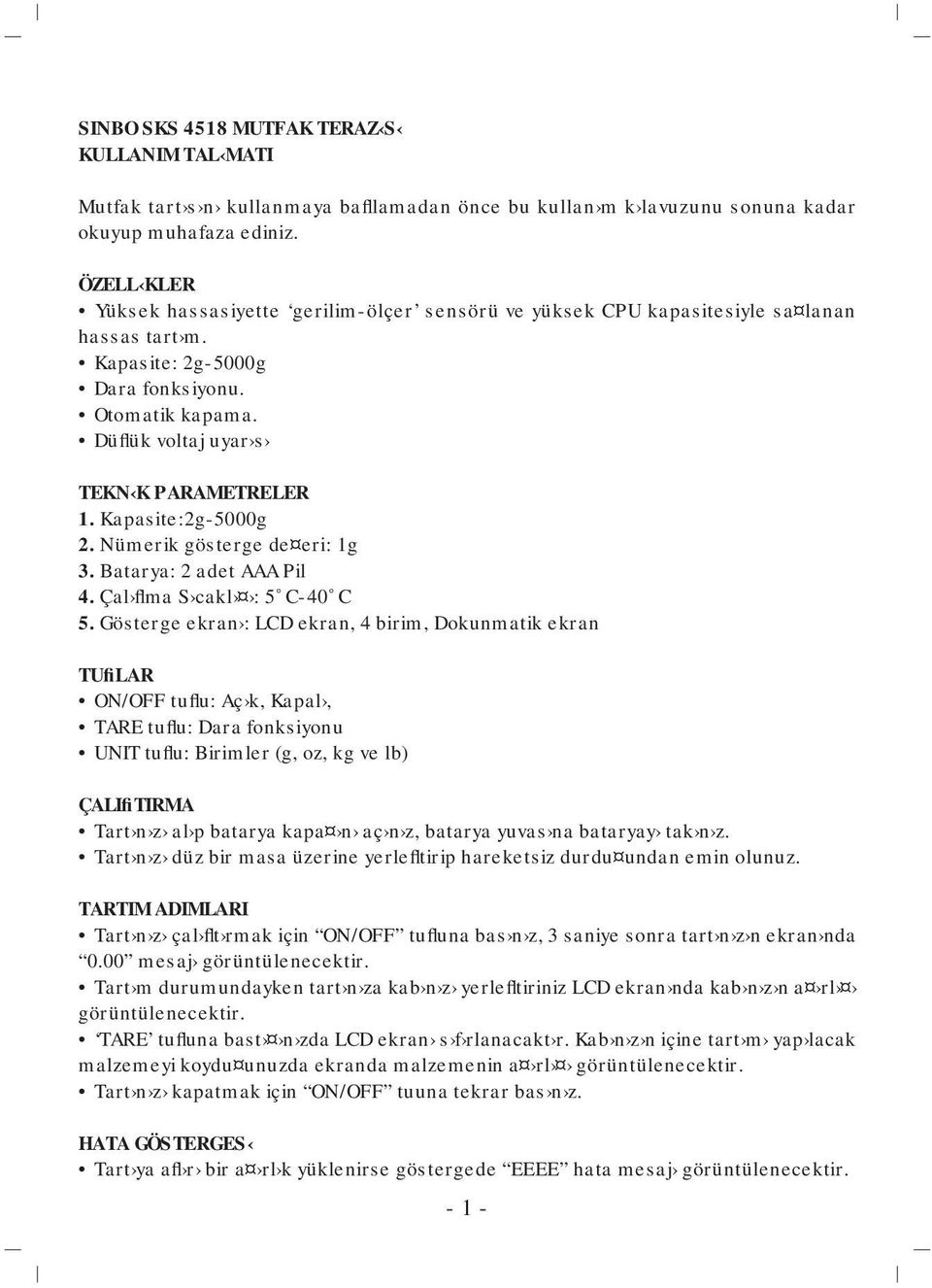 Düflük voltaj uyar s TEKN K PARAMETRELER 1. Kapasite:2g-5000g 2. Nümerik gösterge de eri: 1g 3. Batarya: 2 adet AAA Pil 4. Çal flma S cakl : 5 C-40 C 5.