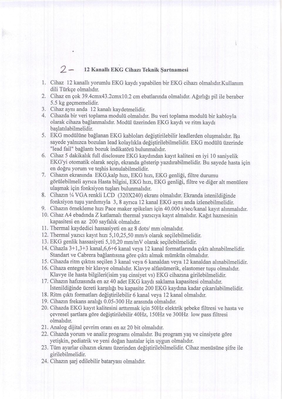 Modiil iizerinden G kaydr ve ritm kaydr baslatrlabilmelidir. 5. EKG modtiliine baelanan EKG kablolan de sayede y alruzca bozulan lead kolayhkla "lead fail" baslantr bozuk indikatcirti bulunmal 6.