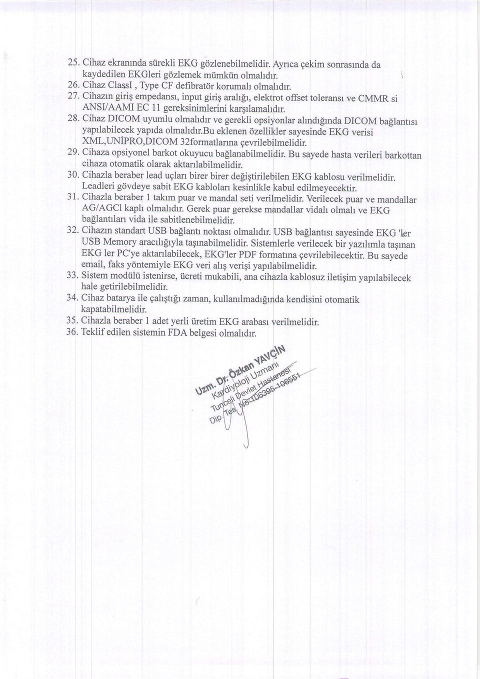 Cihaz DICOM uyumlu olmahdrr ve gerekli opsi ahndr[rnda DICOM ba[lantrsr yaprlabilecek yaprda olmahdrr.bu eklenen dzelli ler sayesinde EKG verisi XML,LTNIPRO,DICOM 32formatlanna cevri lmelidir. 29.