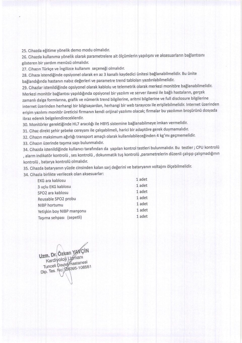 Cihaza istendi[inde opsiyonel olarak en az 3 kanalh kaydedici ba$landrfrnda hastanlnabrz deferleri ve parametre trend tabl 2g, cihazlar istenildiginde opsiyonel olarakablolu ve telemetrik Merkezi