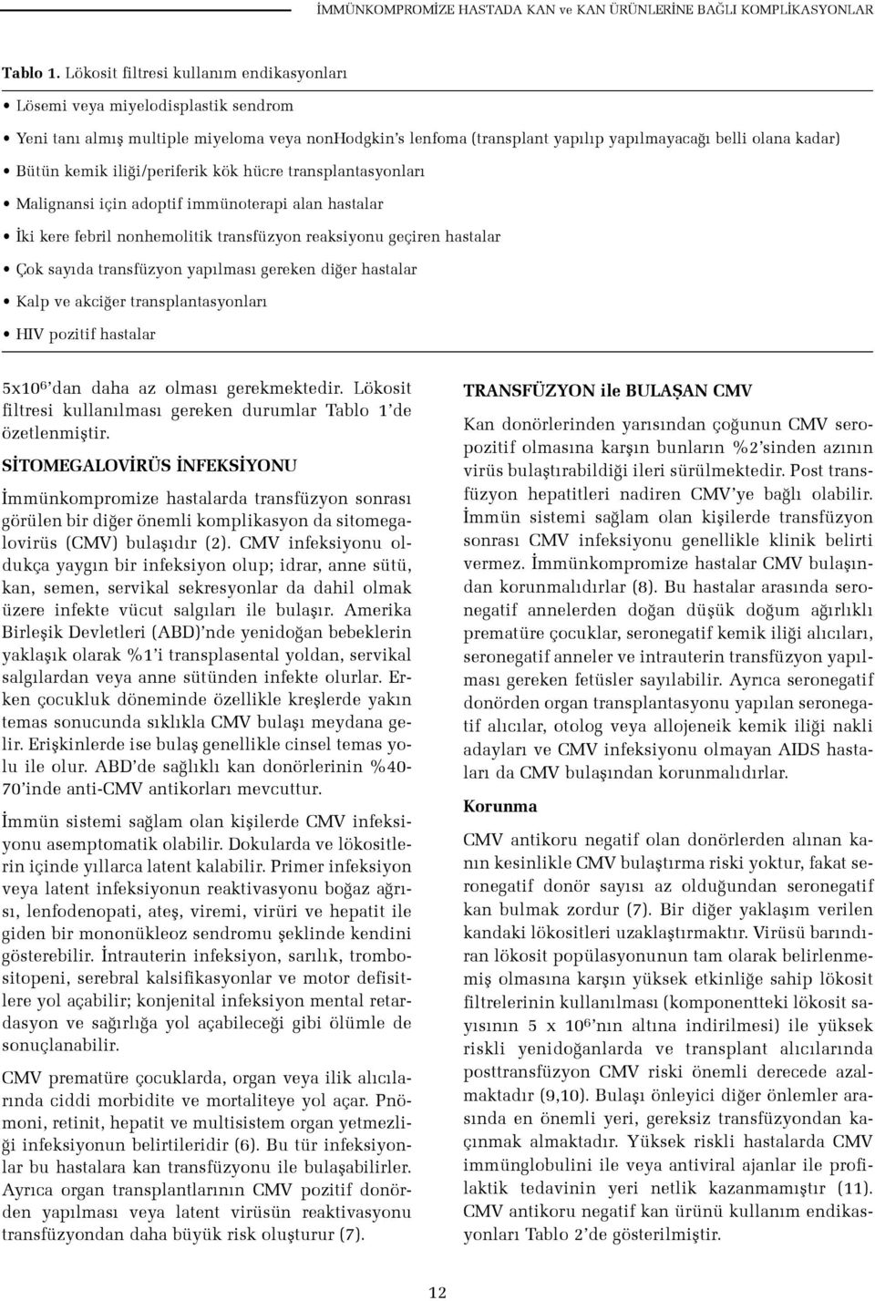 ili i/periferik kök hücre transplantasyonlar Malignansi için adoptif immünoterapi alan hastalar ki kere febril nonhemolitik transfüzyon reaksiyonu geçiren hastalar Çok say da transfüzyon yap lmas