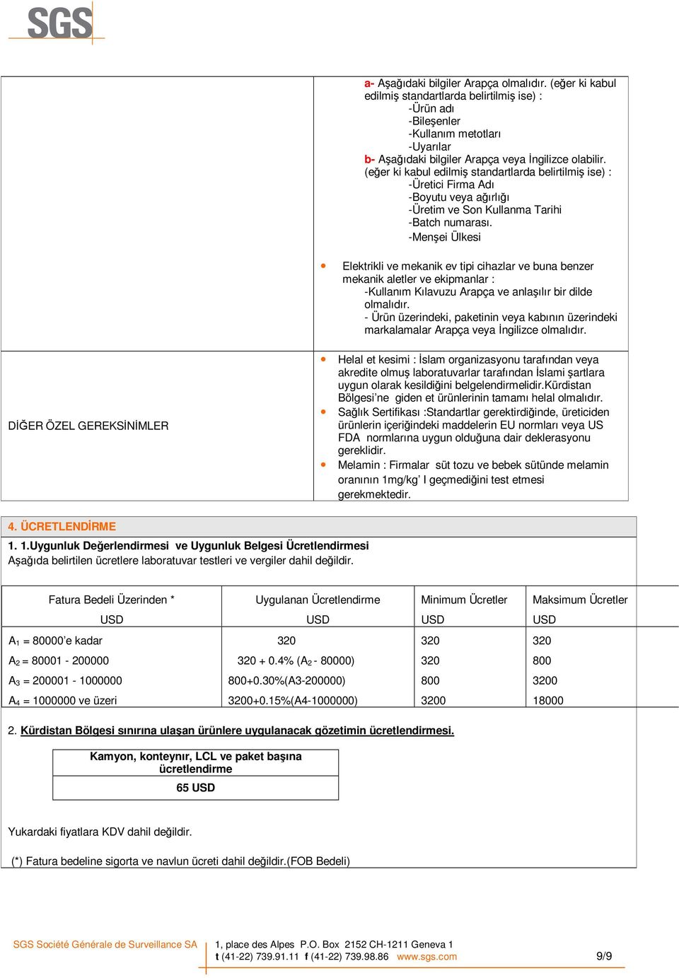 (eğer ki kabul edilmiş standartlarda belirtilmiş ise) : -Üretici Firma Adı -Boyutu veya ağırlığı -Üretim ve Son Kullanma Tarihi -Batch numarası.