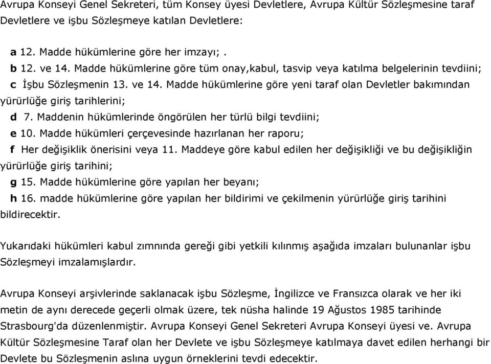 Madde hükümlerine göre yeni taraf olan Devletler bakımından yürürlüğe giriş tarihlerini; d 7. Maddenin hükümlerinde öngörülen her türlü bilgi tevdiini; e 10.