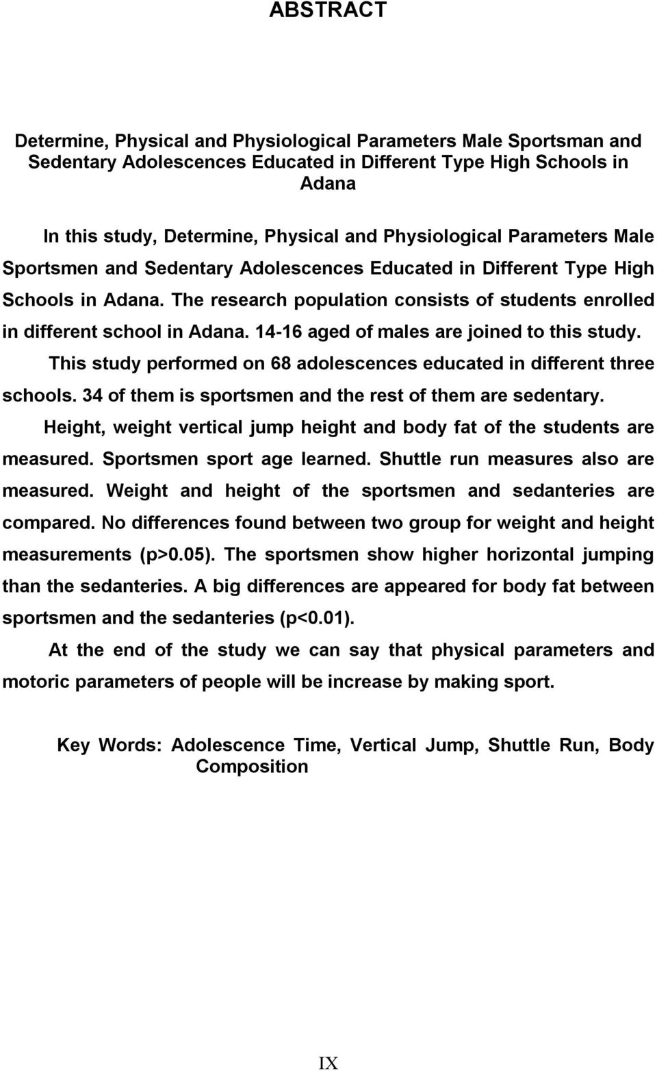 14-16 aged of males are joined to this study. This study performed on 68 adolescences educated in different three schools. 34 of them is sportsmen and the rest of them are sedentary.