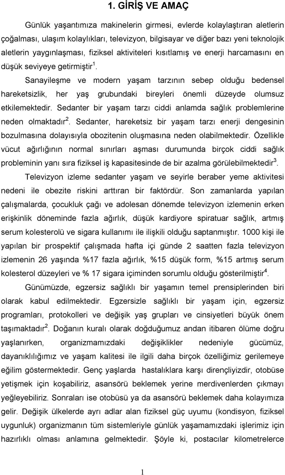 Sanayileşme ve modern yaşam tarzının sebep olduğu bedensel hareketsizlik, her yaş grubundaki bireyleri önemli düzeyde olumsuz etkilemektedir.