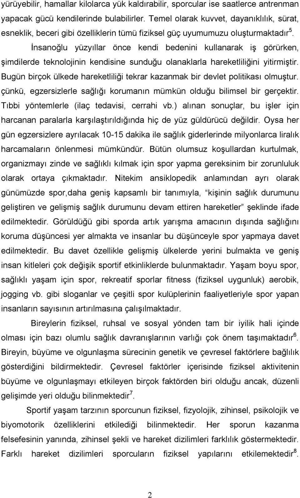 İnsanoğlu yüzyıllar önce kendi bedenini kullanarak iş görürken, şimdilerde teknolojinin kendisine sunduğu olanaklarla hareketliliğini yitirmiştir.