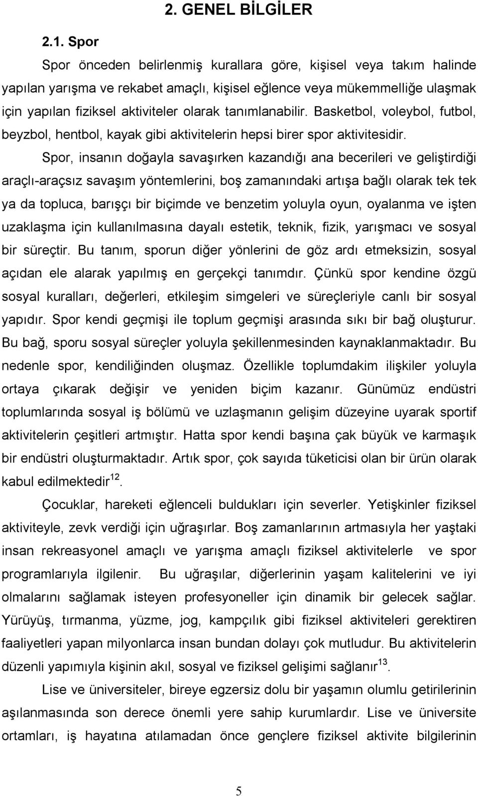 tanımlanabilir. Basketbol, voleybol, futbol, beyzbol, hentbol, kayak gibi aktivitelerin hepsi birer spor aktivitesidir.