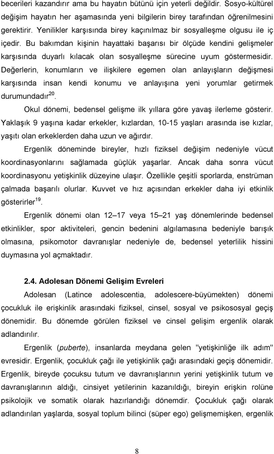 Bu bakımdan kişinin hayattaki başarısı bir ölçüde kendini gelişmeler karşısında duyarlı kılacak olan sosyalleşme sürecine uyum göstermesidir.