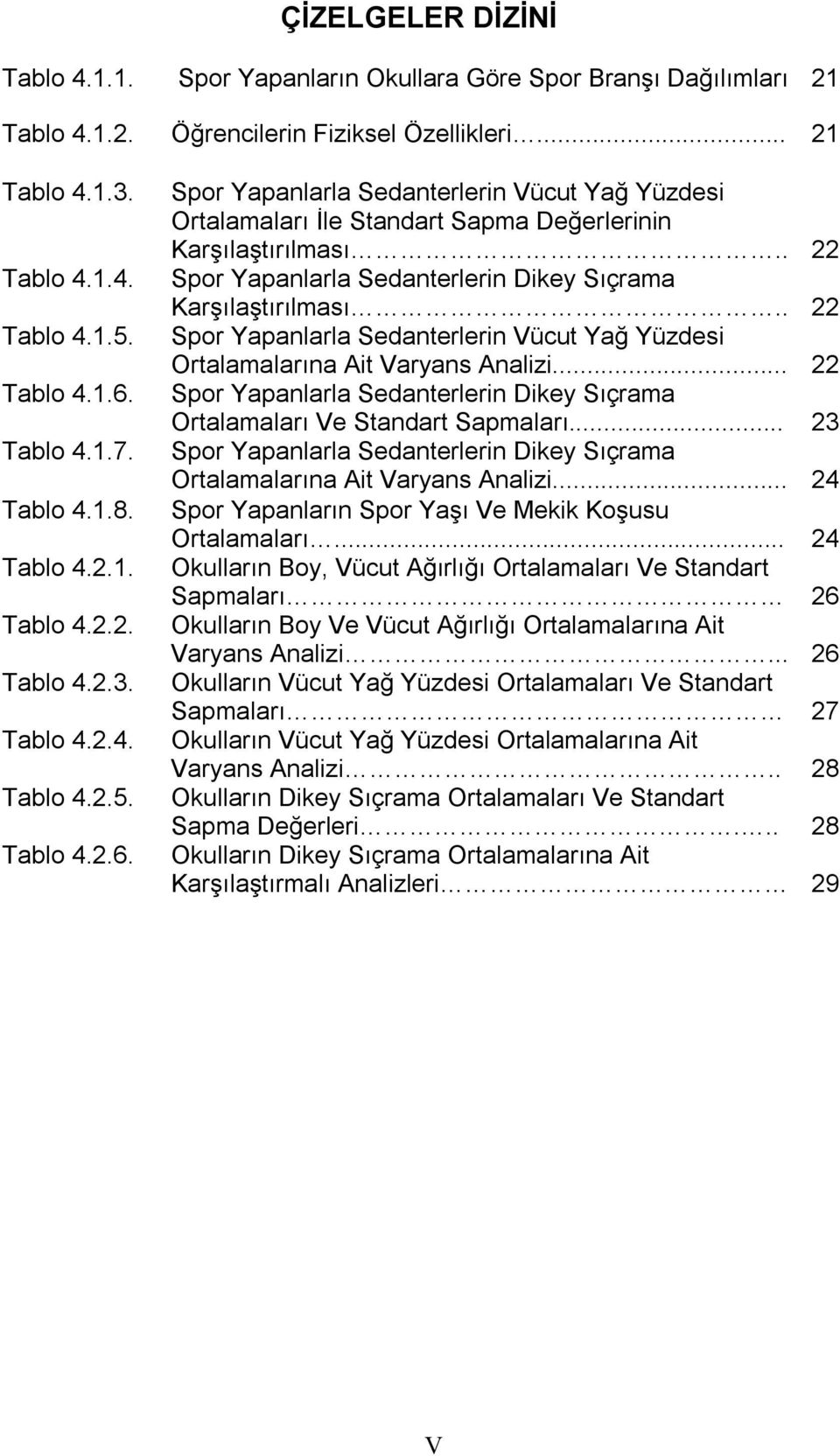 Spor Yapanlarla Sedanterlerin Vücut Yağ Yüzdesi Ortalamaları İle Standart Sapma Değerlerinin Karşılaştırılması.. 22 Spor Yapanlarla Sedanterlerin Dikey Sıçrama Karşılaştırılması.