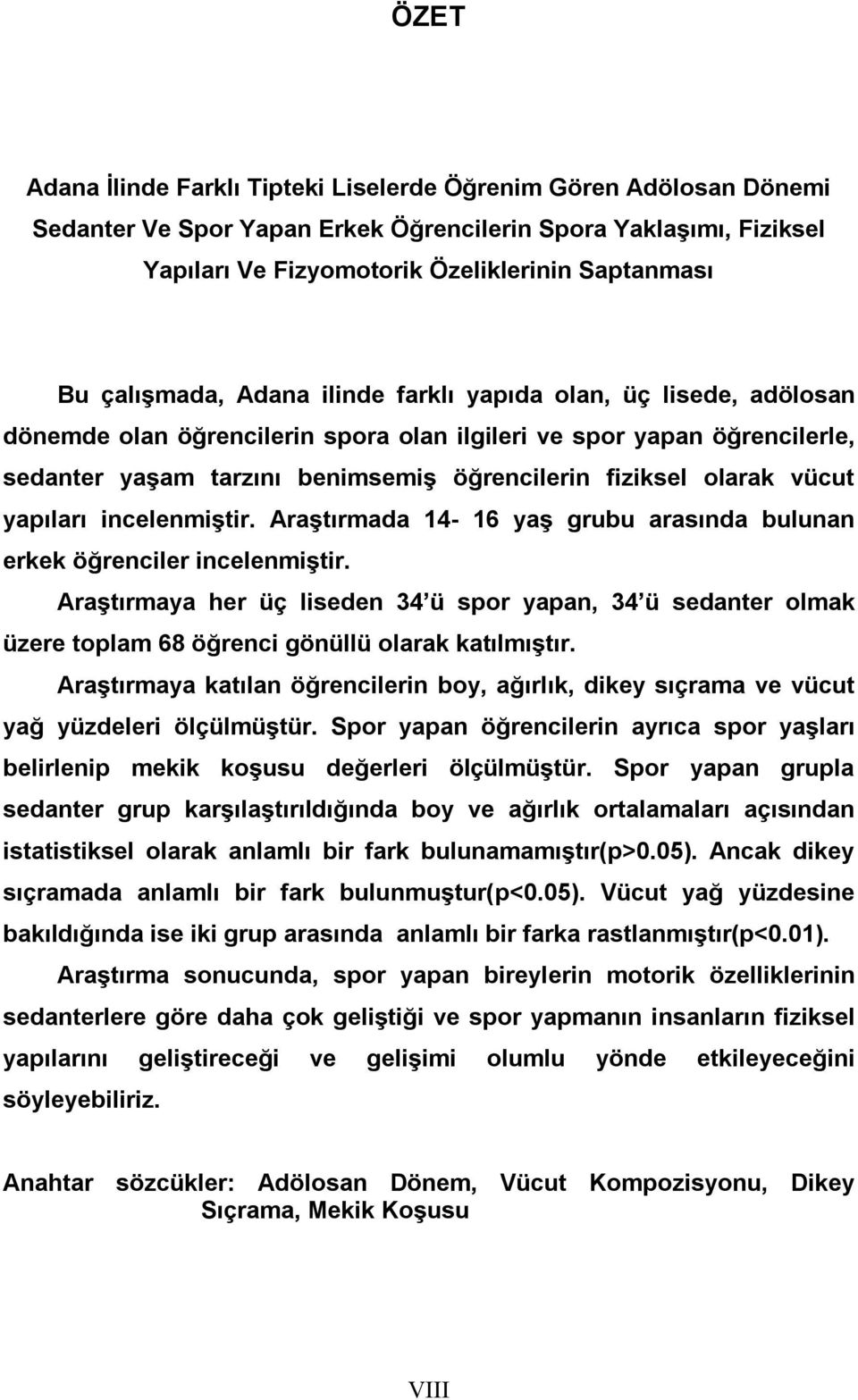 olarak vücut yapıları incelenmiştir. Araştırmada 14-16 yaş grubu arasında bulunan erkek öğrenciler incelenmiştir.