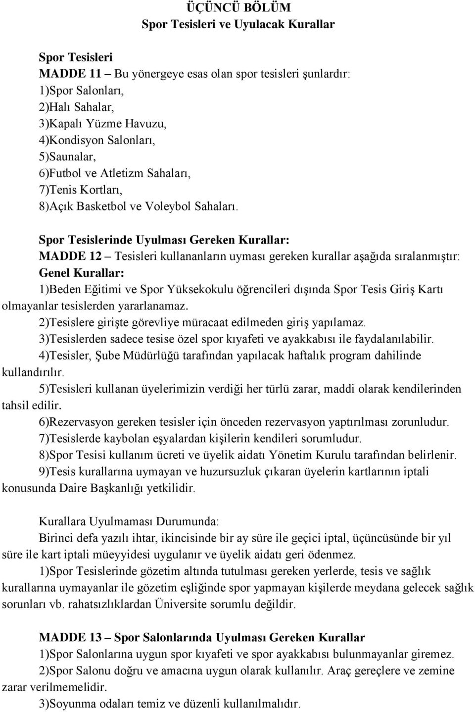 Spor Tesislerinde Uyulması Gereken Kurallar: MADDE 12 Tesisleri kullananların uyması gereken kurallar aşağıda sıralanmıştır: Genel Kurallar: 1)Beden Eğitimi ve Spor Yüksekokulu öğrencileri dışında