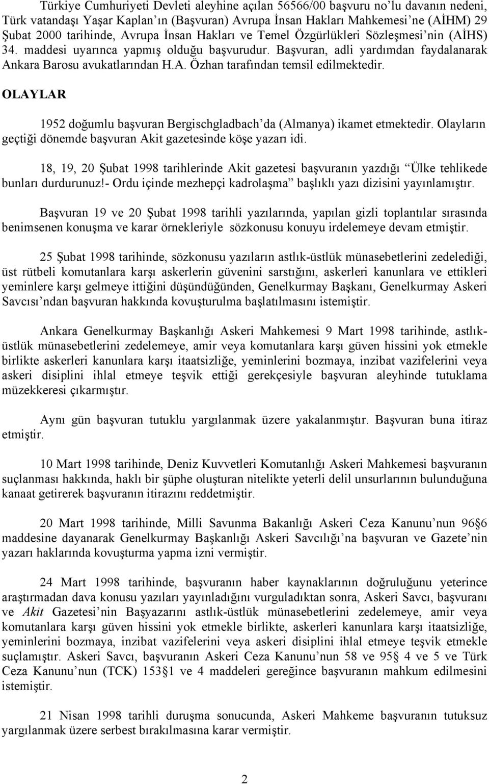 OLAYLAR 1952 doğumlu başvuran Bergischgladbach da (Almanya) ikamet etmektedir. Olayların geçtiği dönemde başvuran Akit gazetesinde köşe yazarı idi.