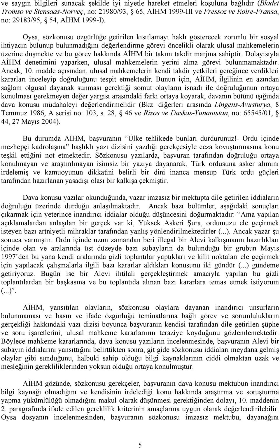 Oysa, sözkonusu özgürlüğe getirilen kısıtlamayı haklı gösterecek zorunlu bir sosyal ihtiyacın bulunup bulunmadığını değerlendirme görevi öncelikli olarak ulusal mahkemelerin üzerine düşmekte ve bu